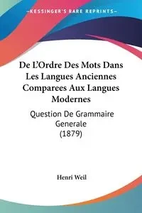 De L'Ordre Des Mots Dans Les Langues Anciennes Comparees Aux Langues Modernes - Weil Henri