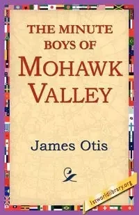 The Minute Boys of Mohawk Valley - Otis James