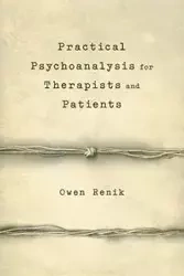 Practical Psychoanalysis for Therapists and Patients - Owen Renik