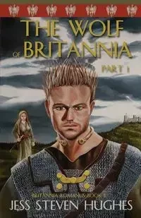 The Wolf of Britannia Part 1 - Jess Steven Hughes