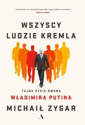 Wszyscy ludzie Kremla. Tajne życie dworu W.Putina - Michaił Zygar