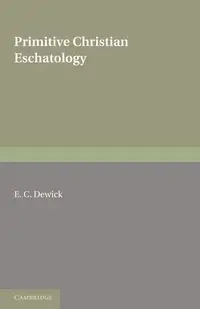 Primitive Christian Eschatology - Dewick E. C.
