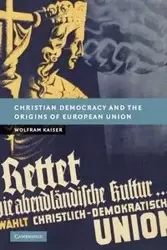 Christian Democracy and the Origins of European Union - Kaiser Wolfram
