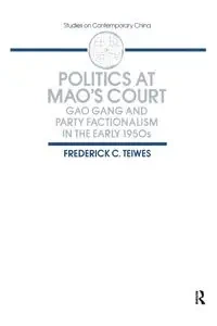 Politics at Mao's Court - Frederick Teiwes C