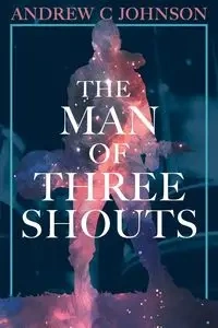 The Man of Three Shouts - Johnson Andrew C