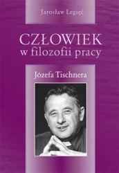 Człowiek w filozofii pracy Józefa Tishnera - Jarosław Legięć
