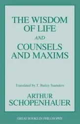 The Wisdom of Life and Counsels and Maxims - Arthur Schopenhauer