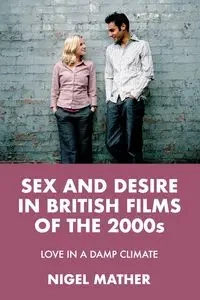 Sex and desire in British films of the 2000s - Nigel Mather