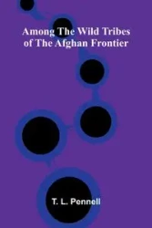 Among the Wild Tribes of the Afghan Frontier - L. Pennell T.