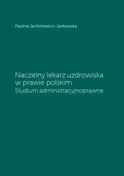 Naczelny lekarz uzdrowiska w prawie polskim - Paulina Jachimowicz-Jankowska