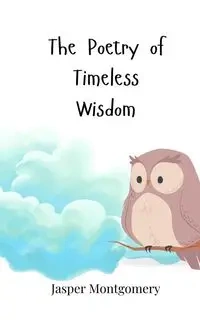 The Poetry of Timeless Wisdom - Jasper Montgomery