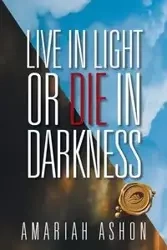 Live in Light or Die in Darkness - Ashon Amariah