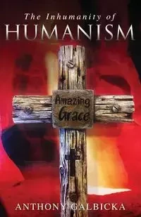 The Inhumanity of Humanism - Anthony Galbicka