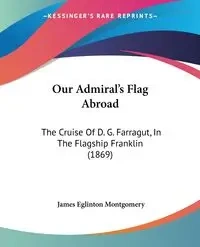 Our Admiral's Flag Abroad - James Montgomery Eglinton