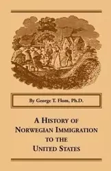 A History of Norwegian Immigration to the United States - George T. Flom Ph.D
