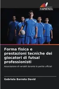 Forma fisica e prestazioni tecniche dei giocatori di futsal professionisti - David Gabriela Barreto