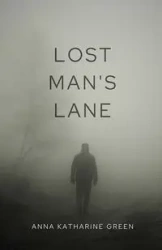 Lost Man's Lane - Anna Katharine Green