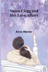 Susan Clegg and Her Love Affairs - Warner Anne