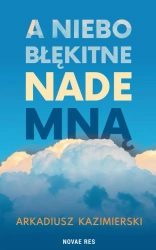 eBook A niebo błękitne nade mną - Arkadiusz Kazimierski epub mobi