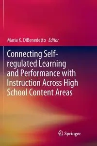 Connecting Self-regulated Learning and Performance with Instruction Across High School Content Areas - DiBenedetto Maria K.