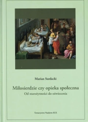 Miłosierdzie czy opieka społeczna od starożytności do oświecenia - Marian Surdacki