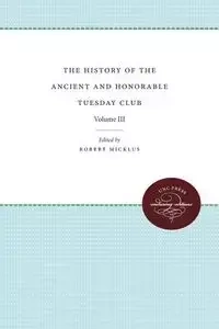 The History of the Ancient and Honorable Tuesday Club - Micklus Robert
