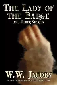 The Lady of the Barge and Other Stories by W. W. Jacobs, Classics, Science Fiction, Short Stories, Sea Stories - Jacobs W. W.