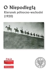 O Niepodległą. Kierunek północno-wschodni (1920) - Diana Maksimiuk