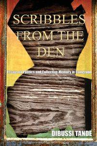 Scribbles from the Den. Essays on Politics and Collective Memory in Cameroon - Tande Dibussi