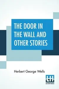 The Door In The Wall And Other Stories - Herbert George Wells