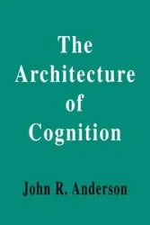 The Architecture of Cognition - Anderson John R.