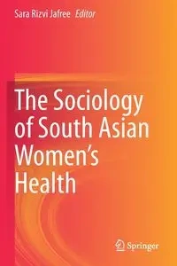 The Sociology of South Asian Women's Health - Jafree Sara Rizvi