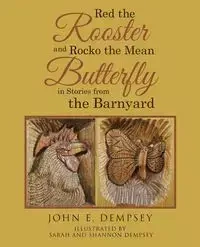 Red the Rooster and Rocko the Mean Butterfly in Stories from the Barnyard - Dempsey John E.
