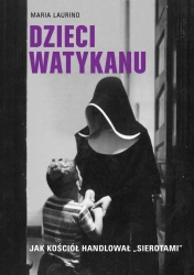 Dzieci Watykanu. Jak Kościół handlował sierotami - Maria Laurino