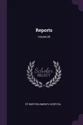 Reports; Volume 28 - Hospital St Bartholomew's