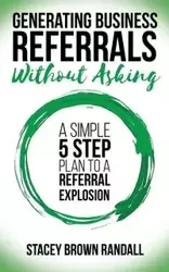 Generating Business Referrals Without Asking - Randall Stacey Brown
