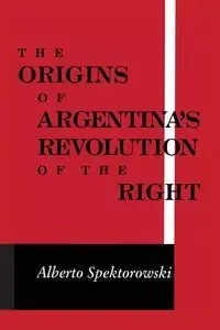 Origins of Argentina's Revolution of the Right - Alberto Spektorowski