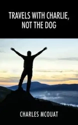 Travels with Charlie, Not the Dog - Charles Mcouat
