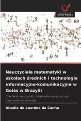 Nauczyciele matematyki w szkołach średnich i technologie informacyjno-komunikacyjne w Goiás w Brazylii - Lourdes Cunha Abadia de da
