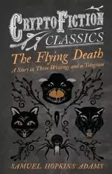 The Flying Death - A Story in Three Writings and a Telegram (Cryptofiction Classics - Weird Tales of Strange Creatures) - Samuel Adams Hopkins