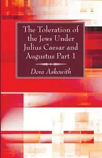 The Toleration of the Jews Under Julius Caesar and Augustus Part 1 - Dora Askowith