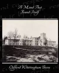 A Mind That Found Itself - Clifford Beers Whittingham