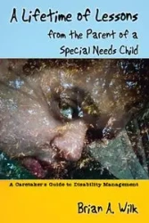 A Lifetime of Lessons from the Parent of a Special Needs Child - Brian A. Wilk