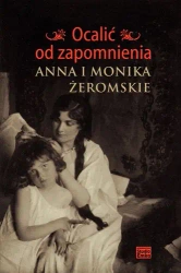 Ocalić od zapomnienia. Anna i Monika Żeromskie - Anna i Monika Żeromskie