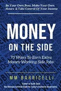Money on the Side  75 Ways to Earn Extra Money Working Side Jobs - Barricelli MM