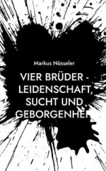 Vier Brüder - Leidenschaft, Sucht und Geborgenheit - Markus Nüsseler
