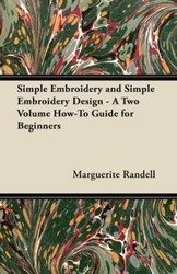 Simple Embroidery and Simple Embroidery Design - A Two Volume How-To Guide for Beginners - Randell Marguerite