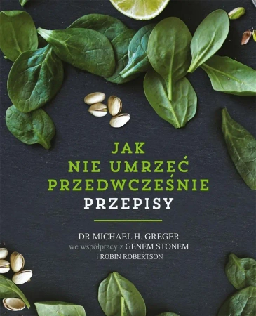 Jak nie umrzeć przedwcześnie. Przepisy - Michael Greger, Gene Stone, Robin Robertson, Olga