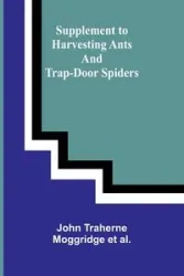 Supplement to Harvesting Ants and Trap-Door Spiders - John Traherne Moggridge et al.