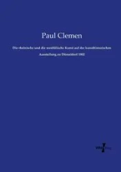 Die rheinische und die westfälische Kunst auf der kunsthistorischen Ausstellung zu Düsseldorf 1902 - Paul Clemen